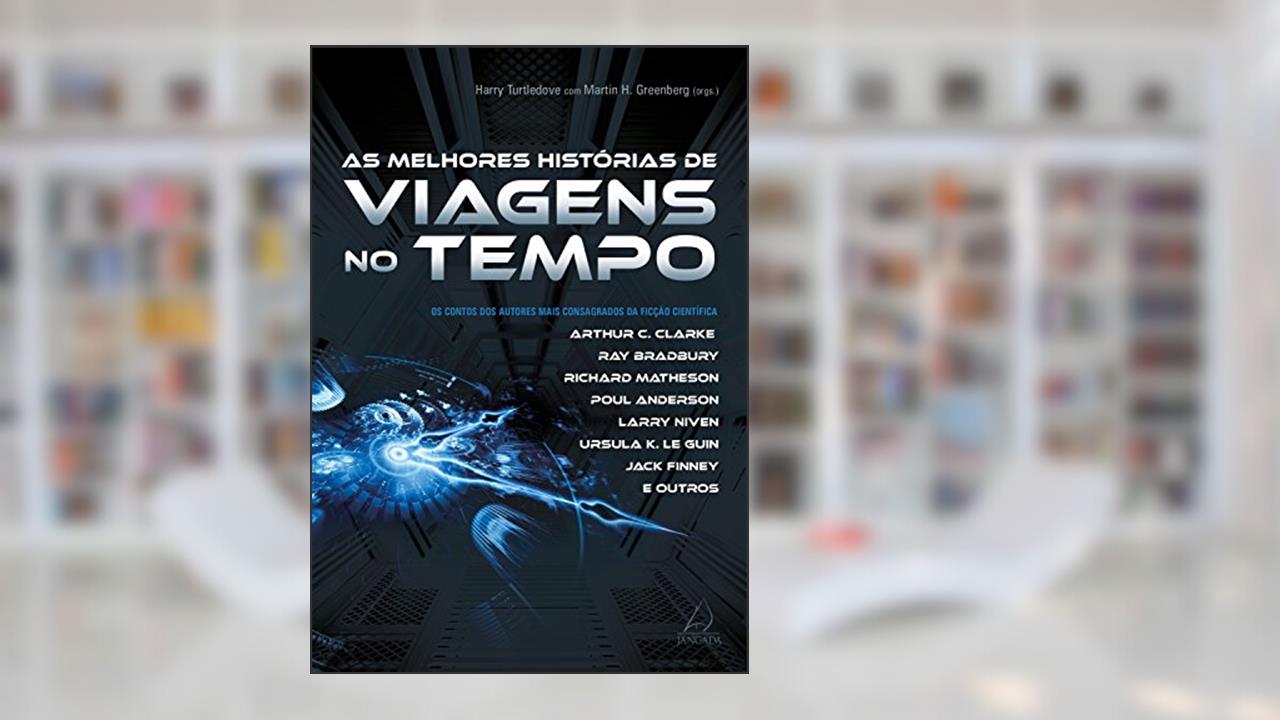 As melhores histórias de viagem no tempo: Os contos dos autores mais consagrados da ficção científica, do autor Arthur C. Clarke; Ray Bradbury; Ursula K. Le Guin