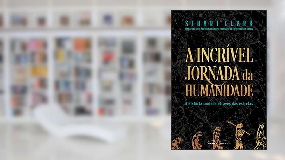 A incrível jornada da humanidade: A História contada através das estrelas, do autor Stuart Clark