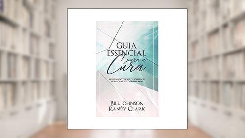 Capa de Guia Essencial Para a Cura, do autor Bill Johnson E Randy Clark