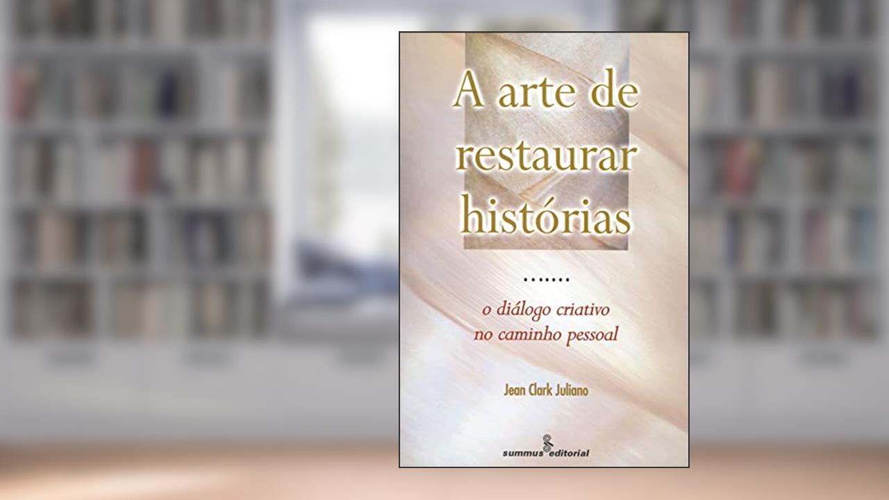 Capa de A arte de restaurar histórias: o diálogo criativo no caminho pessoal, do autor Jean Clark Juliano