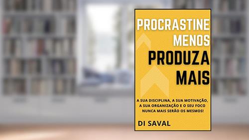 Capa de Procrastine menos, Produza MAIS : A sua Disciplina, a sua Motivação, a sua Organização e o seu Foco nunca mais serão os mesmos! (Sucesso e Produtividade), do autor Di Saval