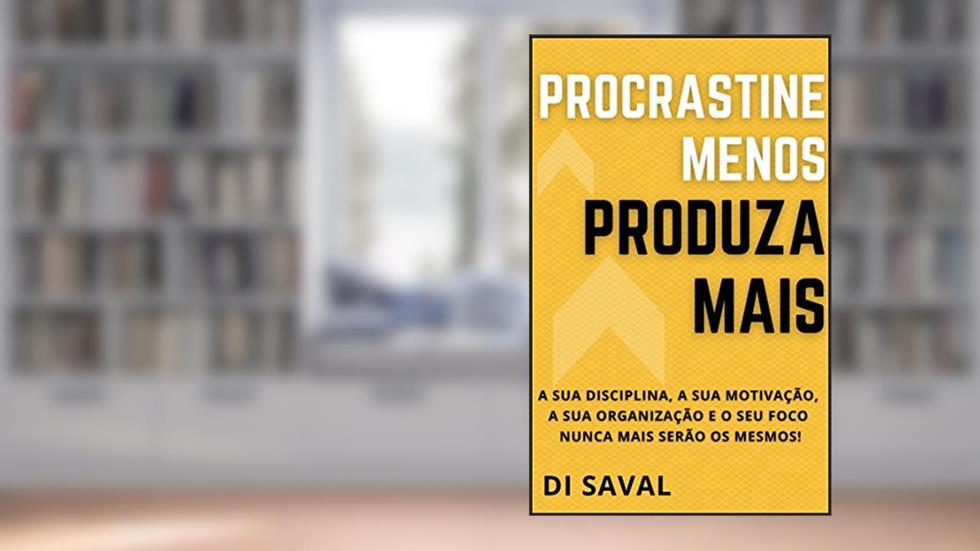 Procrastine menos, Produza MAIS : A sua Disciplina, a sua Motivação, a sua Organização e o seu Foco nunca mais serão os mesmos! (Sucesso e Produtividade), do autor Di Saval