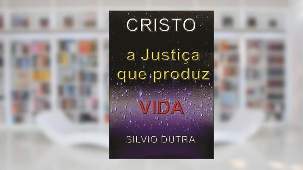 Cristo - a Justica que Produz Vida, do autor Silvio Dutra