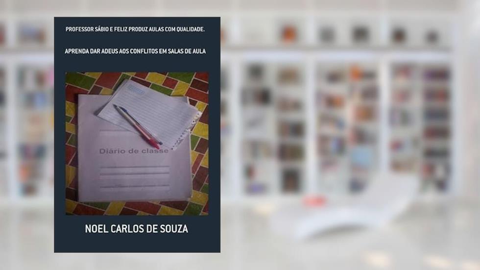Professor Sabio e Feliz Produz Aulas com Qualidade., do autor Noel Carlos De Souza