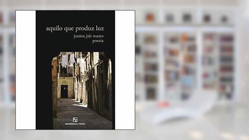 Capa de Aquilo que produz luz, do autor Jair Soares Junior