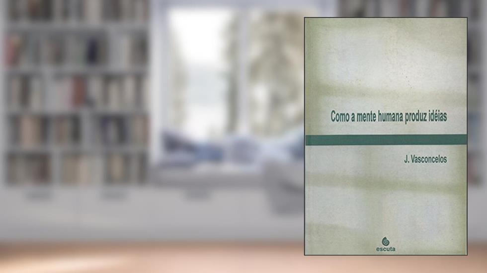 Como a Mente Humana Produz Idéias, do autor J. Vasconcelos
