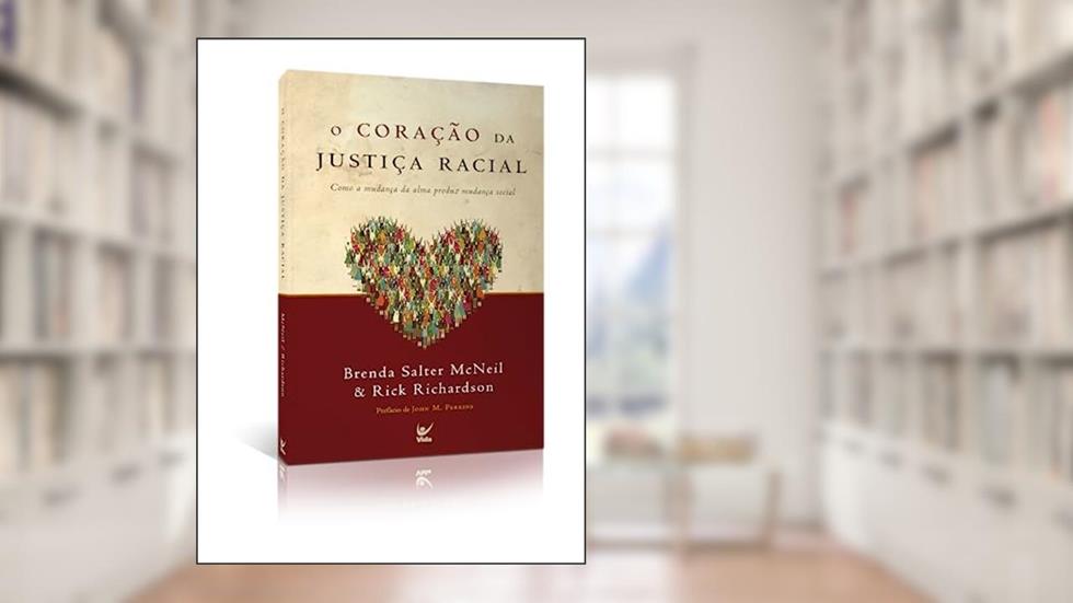 O Coração da Justiça Racial: Como a Mudança da Alma Produz Mudança Social, do autor Brenda Salter Mcneil; Rick Richardson