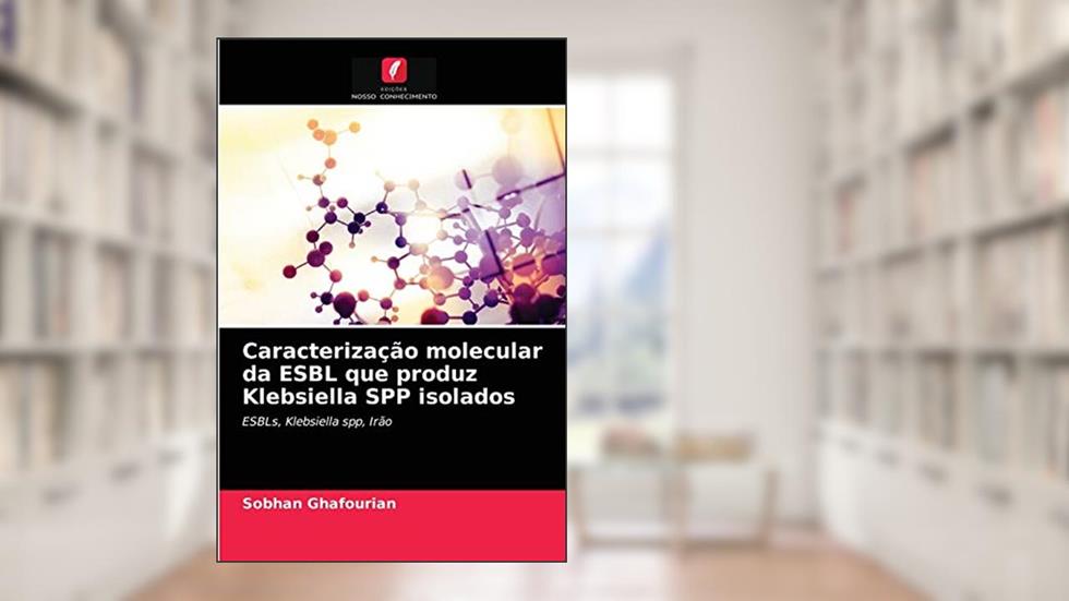 Caracterização molecular da ESBL que produz Klebsiella SPP isolados: ESBLs, Klebsiella spp, Irão, do autor Sobhan Ghafourian