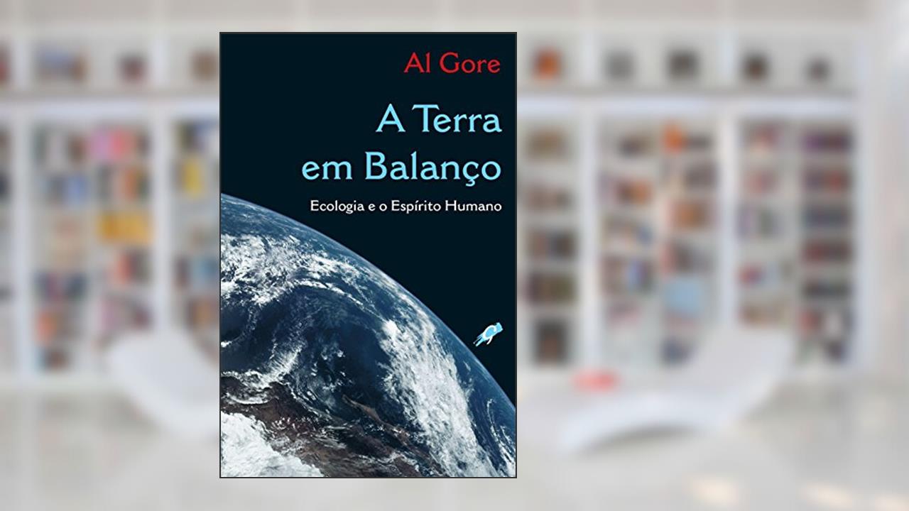 A terra em balanço: ecologia e o espírito humano, do autor Al Gore
