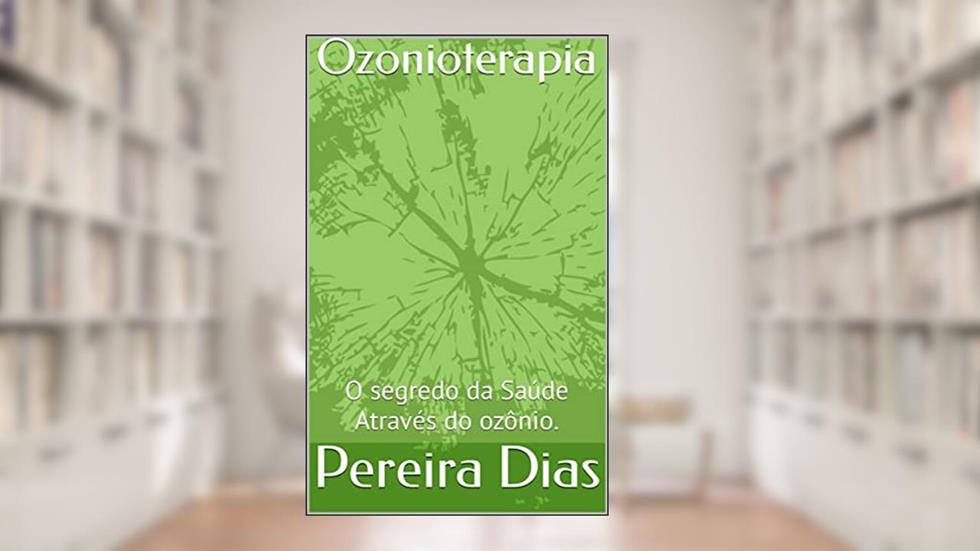 Ozonioterapia: O segredo da Saúde Através do ozônio., do autor Pereira Dias