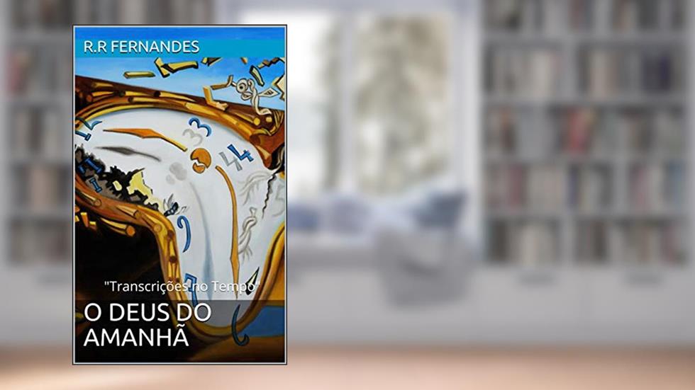 O DEUS DO AMANHÃ: "Transcrições no Tempo", do autor R.R FERNANDES