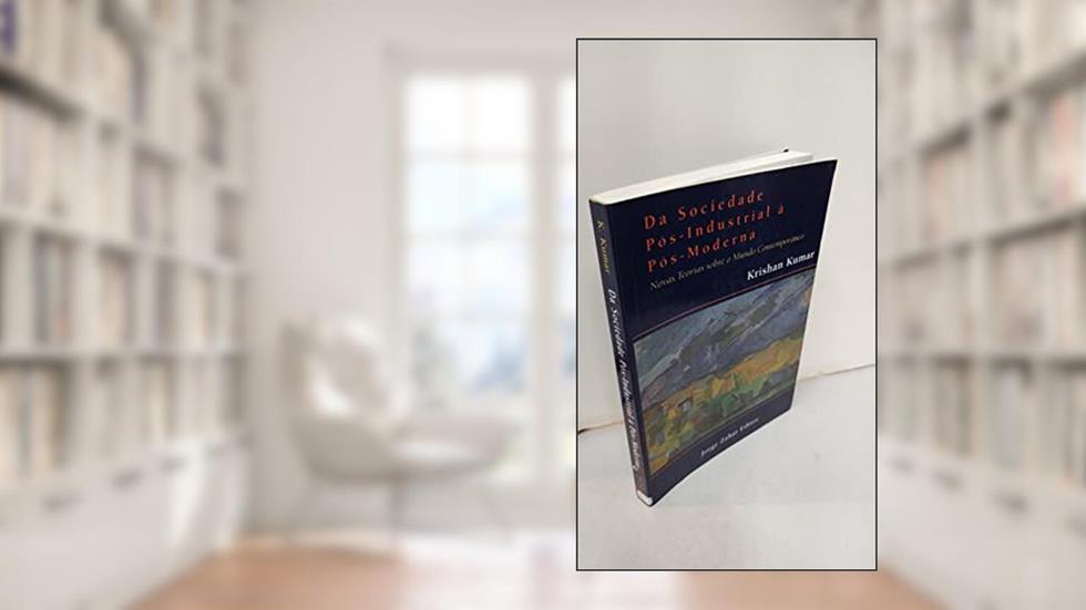 Da sociedade pós-industrial à pós-moderna: Novas teorias sobre o mundo contemporâneo, do autor Krishan Kumar