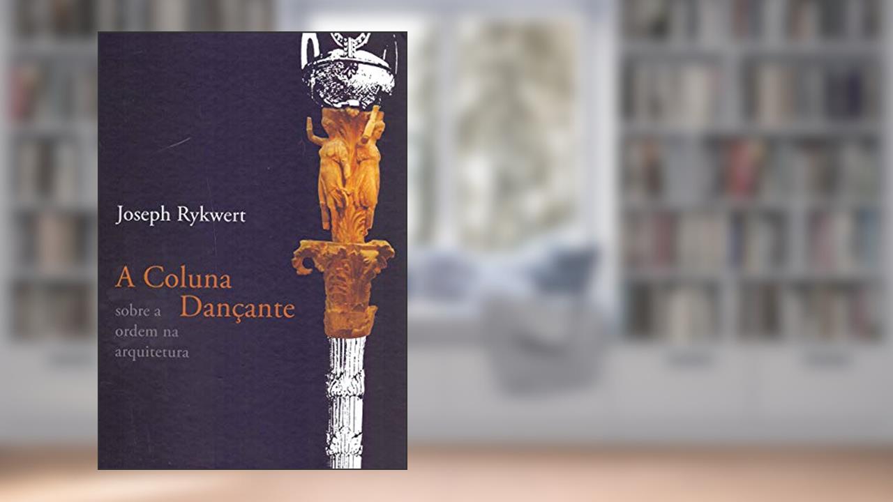 A coluna dançante: sobre a ordem na arquitetura, do autor Joseph Rykwert