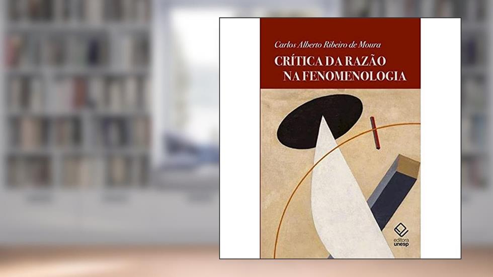 Crítica da razão na fenomenologia, do autor Carlos Alberto Ribeiro de Moura