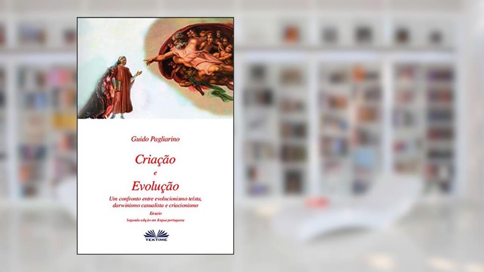 Criação e Evolução: Um confronto entre Evolucionismo teísta, Darwinismo casualista e Criacionismo - Ensaio, do autor Guido Pagliarino