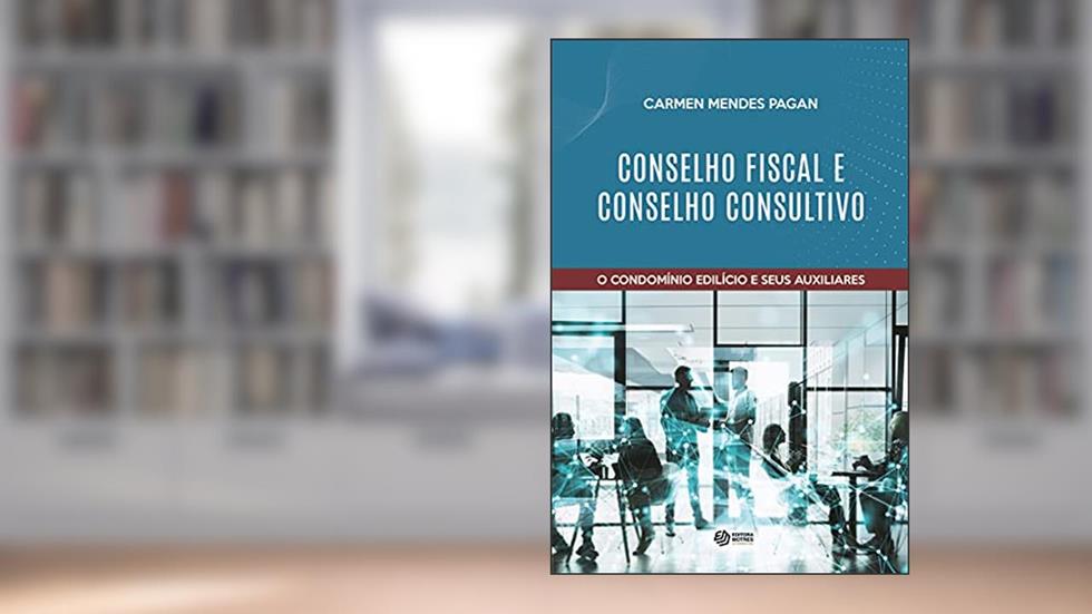 Conselho fiscal e conselho consultivo: Condomínio edilício e seus auxiliares, do autor Carmen Mendes Pagan