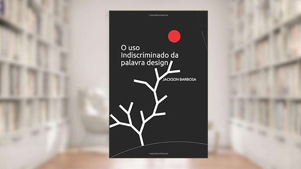 O uso Indiscriminado da palavra design (Portuguese Edition), do autor JACKSON BARBOSA
