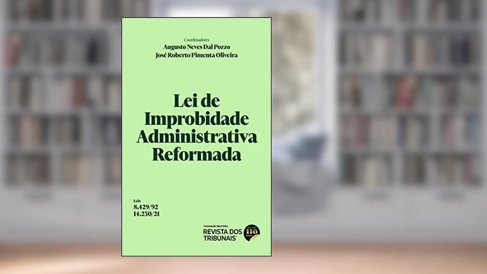 Lei de Improbidade Administrativa Reformada - Lei 8.429/92 e Lei 14.230/21, do autor Augusto Neves Dal Pozzo; José Roberto Pimenta Oliveira