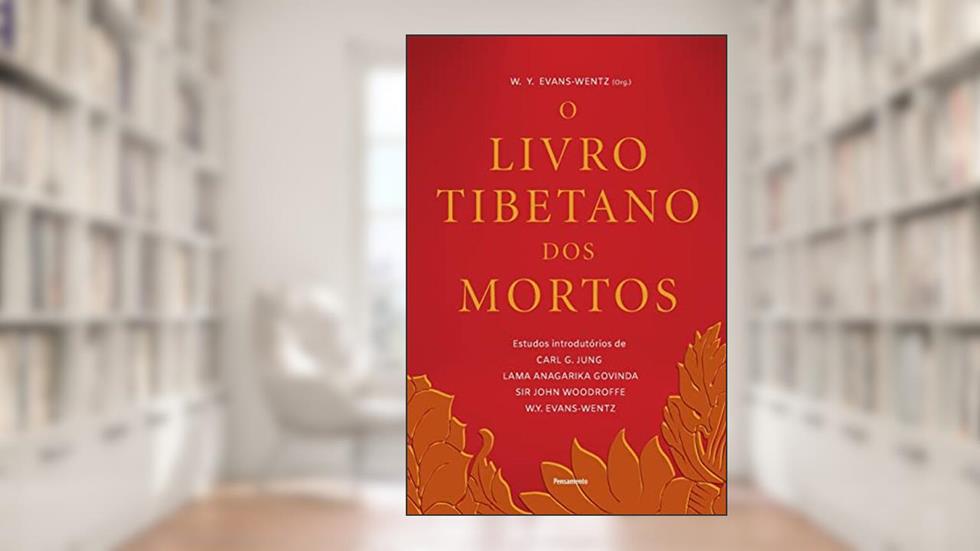 O Livro Tibetano dos Mortos: Experiências Pós-morte no Plano do Bardo, Segundo a Versão do Lama Kazi Dawa-samdup, do autor W. Y. Evans-Wentz