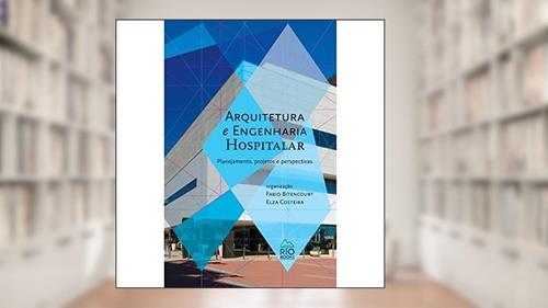 Capa de Arquitetura e Engenharia Hospitalar. Planejamento, Projetos e Perspectivas, do autor Fábio Bitencourt; Elza Costeira