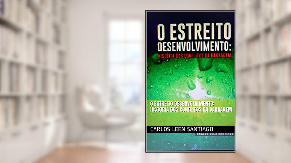O Estreito Desenvolvimento: História dos Conflitos da Barragem, do autor Carlos Leen Santiago