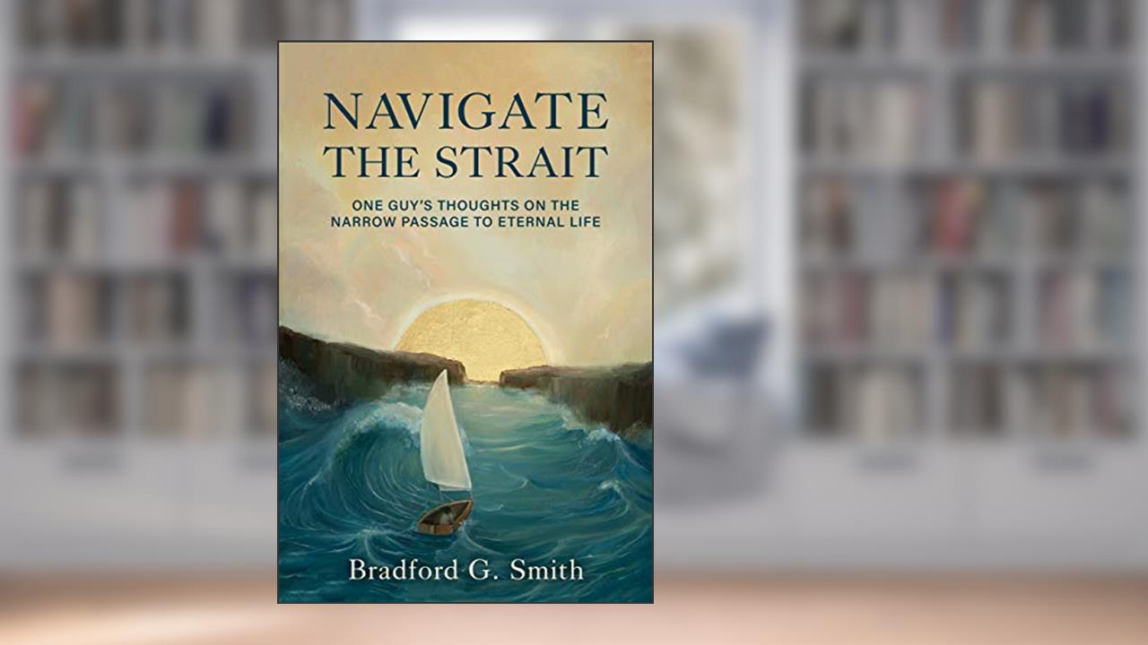 Navegar pelo Estreito: Pensamentos de um discípulo sobre o caminho estreito que leva à vida eterna, do autor Bradford Smith