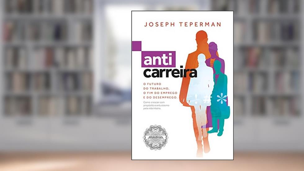 Anticarreira: O Futuro do Trabalho, o Fim do Emprego e do Desemprego, do autor Joseph Teperman