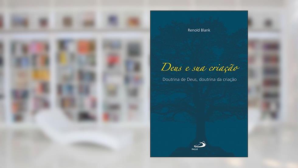 Deus e sua criação: Doutrina de Deus, doutrina da criação (Teologia Sistemática), do autor Renold Blank