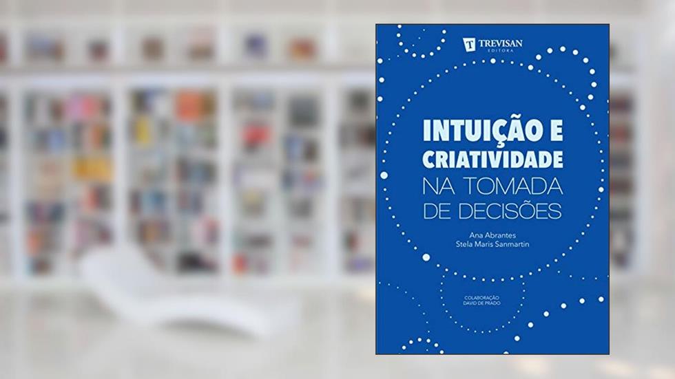 Intuição e Criatividade na Tomada de Decisões, do autor Stela Maris Sanmartin; Ana Abrantes