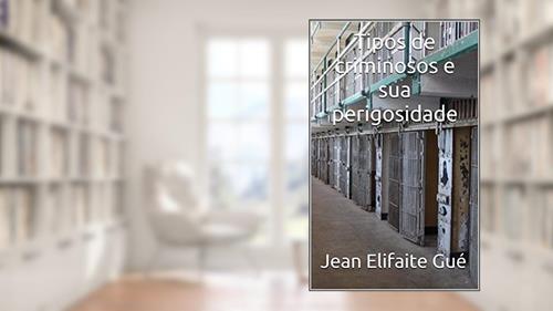 Capa de Tipos de criminosos e sua perigosidade, do autor Jean Elifaite Gué