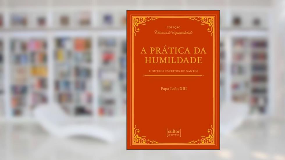 A Prática da Humildade - e Outros Escritos de Santos, do autor Papa Leão XIII