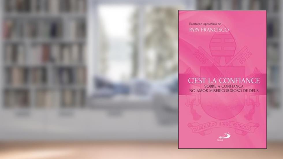 Exortação Apostólica -C'est La Confiance, do autor Papa Francisco