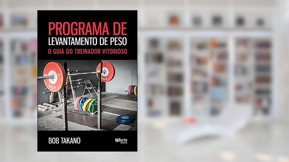 Programa de Levantamento de Peso. O Guia do Treinador Vitorioso, do autor Bob Takano