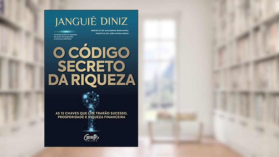 O código secreto da riqueza: As 12 chaves que lhe trarão sucesso, prosperidade e riqueza financeira, do autor Janguiê Diniz