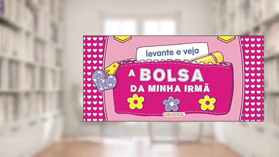 Levante e Veja - A Bolsa da Minha Irmã: A Bolsa da Minha Irmã: 1, do autor Bookworks; Monica Alves