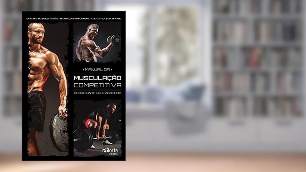 Manual da musculação competitiva: do iniciante ao avançado, do autor Gustavo Allegretti João; Mario Augusto Charro; Aylton Figueira Junior
