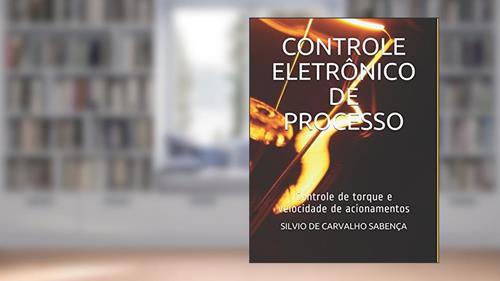 Capa de Controle Eletrônico de Processo: Controle de torque e velocidade de acionamentos (Portuguese Edition), do autor Eng Silvio Carvalho Sabença; Eng Giovani Alex Aguiar