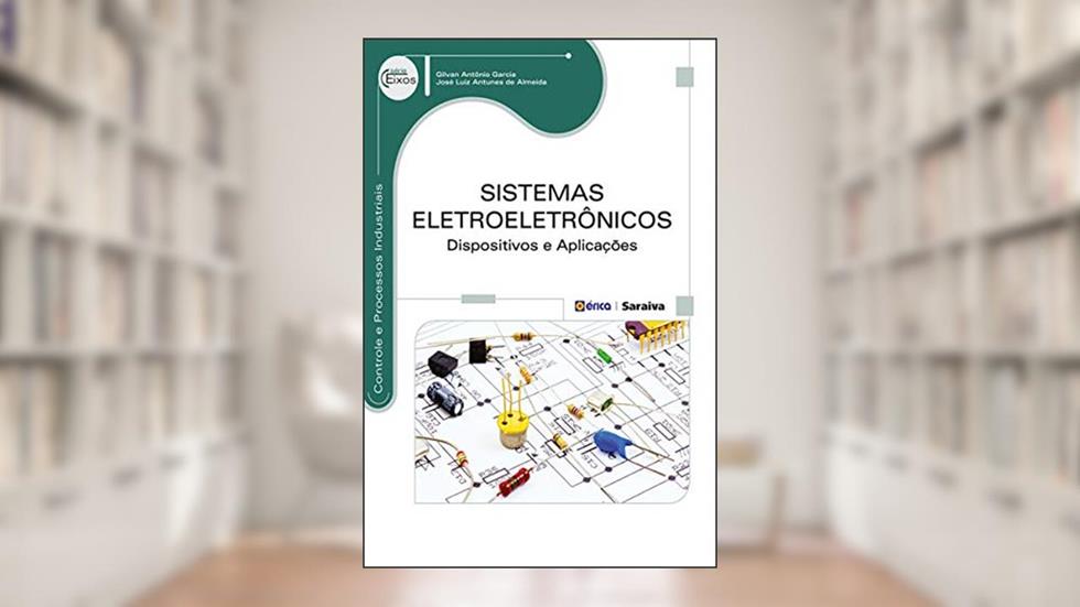 Sistemas Eletroeletrônicos - Dispositivos e aplicações, do autor GILVAN ANTONIO GARCIA; JOSE LUIZ ANTUNES DE ALMEIDA