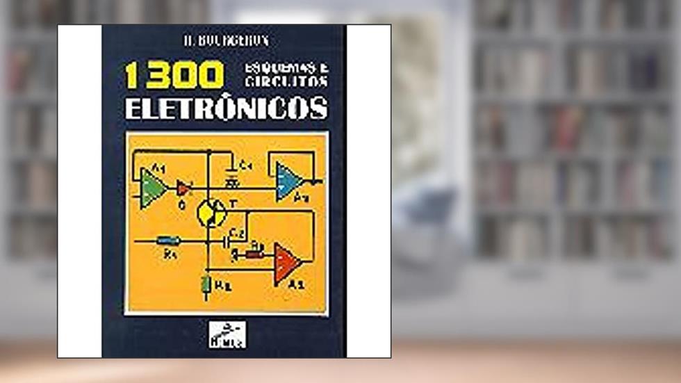 1300 Esquemas Circuitos Eletrônicos, do autor R Bourgeron