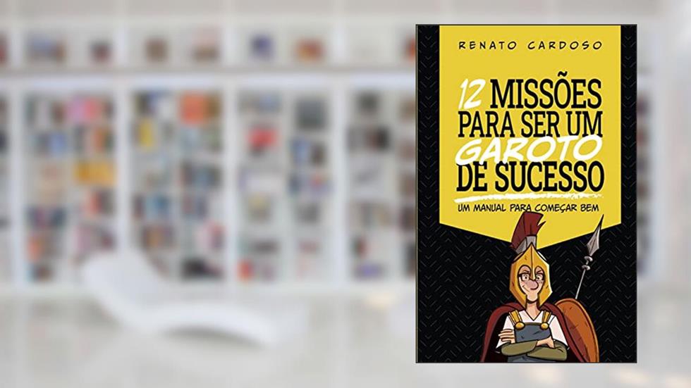 12 Missões para ser um Garoto de Sucesso: Um manual para começar bem, do autor Renato Cardoso