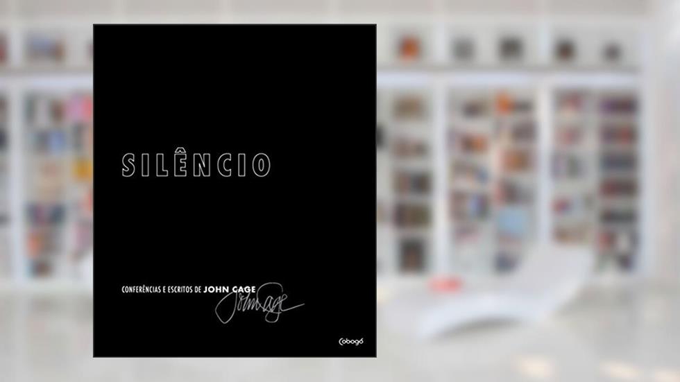 Silêncio: Conferências e escritos de John Cage, do autor John Cage