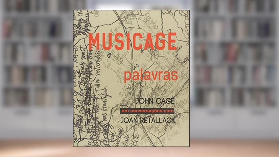 Musicage - Palavras: John Cage em Conversações com Joan Retallack, do autor John Cage; Joan Retallack