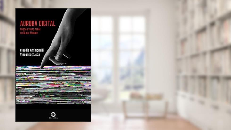 Aurora Digital: Nossas Vidas Além do Black Mirror, do autor Claudia Attimonelli; Vincenzo Susca Vincenzo Susca