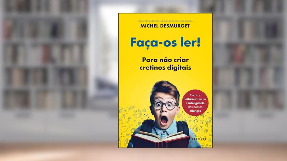 Faça-os ler! Para não criar cretinos digitais, do autor Michel Desmurget