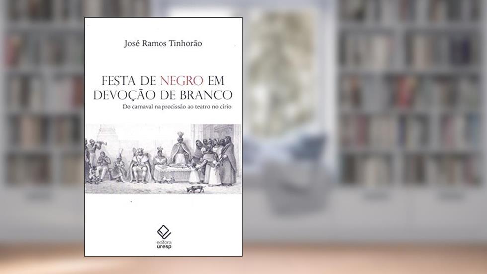 Festa de negro em devoção de branco: Do carnaval na procissão ao teatro no círio, do autor José Ramos Tinhorão