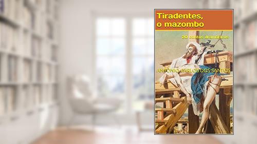Capa de Tiradentes, o mazombo: 20 contos dramáticos (ThM-Theater Movement Livro 8), do autor Antônio Carlos dos Santos