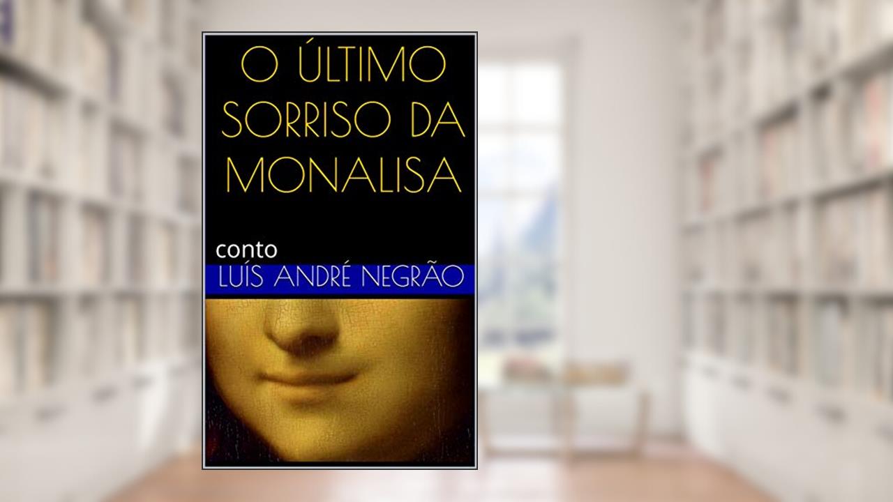 O ÚLTIMO SORRISO DA MONALISA: conto, do autor Luís André Negrão
