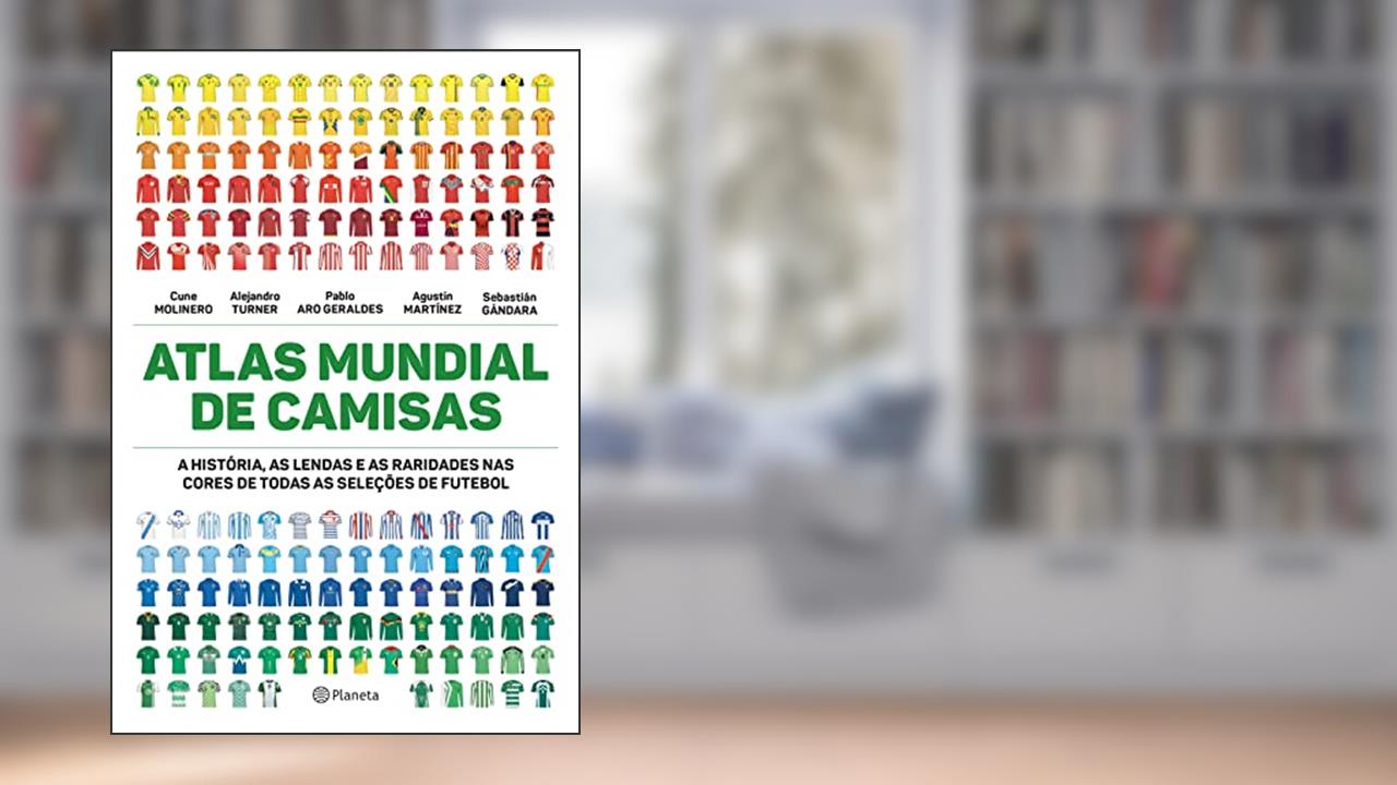 Atlas mundial de camisas: A história, as lendas e as raridades nas cores de todas as seleções de futebol, do autor Cune Molinero