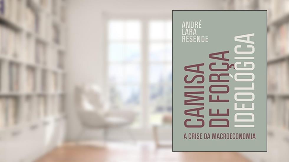 Camisa de força ideológica: A crise da macroeconomia, do autor André Lara Resende