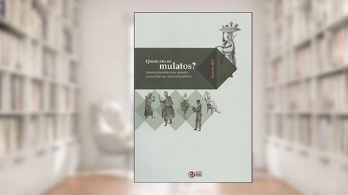 Capa de Quem São os Mulatos?: Anotações Sobre um Assunto Recorrente na Cultura Brasileira, do autor Marcos Hill